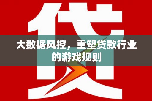 封丘大数据风控，重塑贷款行业的游戏规则