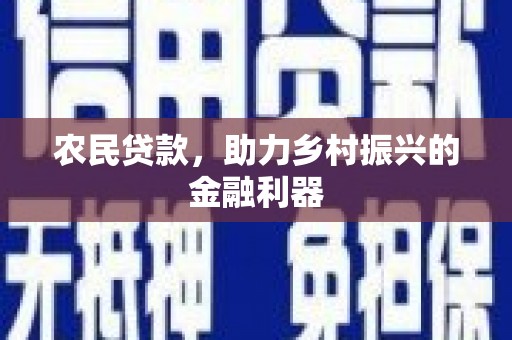 封丘农民贷款，助力乡村振兴的金融利器