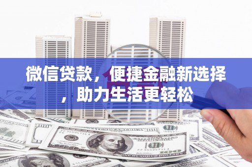 封丘微信贷款，便捷金融新选择，助力生活更轻松