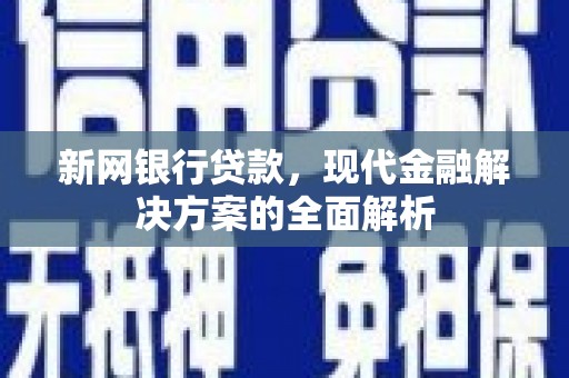 封丘新网银行贷款，现代金融解决方案的全面解析