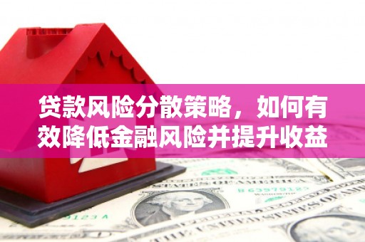 封丘贷款风险分散策略，如何有效降低金融风险并提升收益