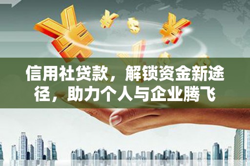 封丘信用社贷款，解锁资金新途径，助力个人与企业腾飞