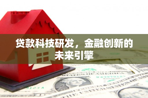 封丘贷款科技研发，金融创新的未来引擎