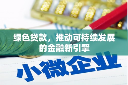 封丘绿色贷款，推动可持续发展的金融新引擎