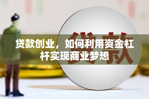 封丘贷款创业，如何利用资金杠杆实现商业梦想