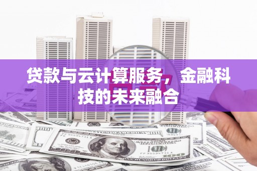 封丘贷款与云计算服务，金融科技的未来融合