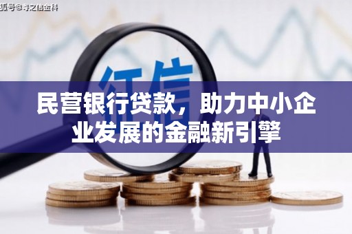 封丘民营银行贷款，助力中小企业发展的金融新引擎