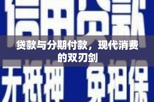 封丘贷款与分期付款，现代消费的双刃剑