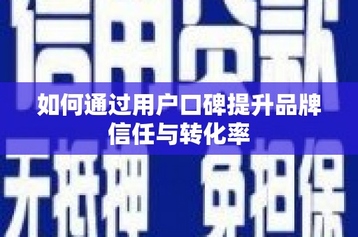 封丘如何通过用户口碑提升品牌信任与转化率