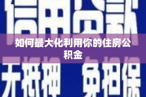 封丘如何最大化利用你的住房公积金