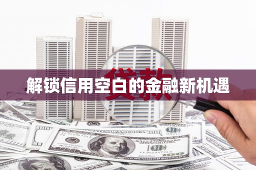 封丘解锁信用空白的金融新机遇